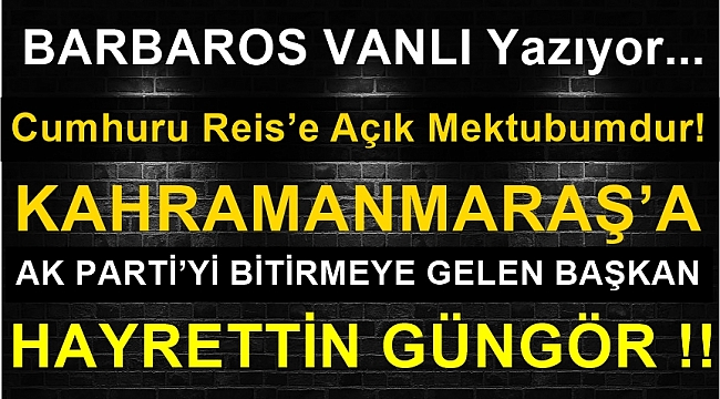 KAHRAMANMARAŞ'A AK PARTİYİ BİTİRMEYE GELEN BAŞKAN HAYRETTİN GÜNGÖR!