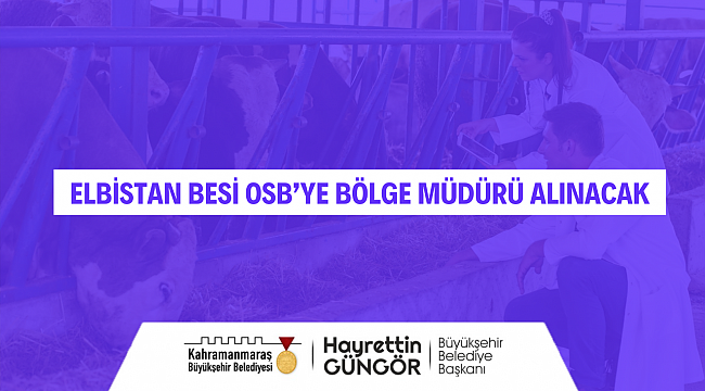 Elbistan Besi OSB’ye Bölge Müdürü Alınacak