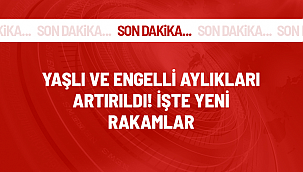 Yaşlı ve engelli aylıkları artırıldı! İşte yeni rakamlar...!