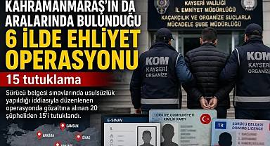 Kahramanmaraş'ta Ehliyet Operasyonu: 15 Tutuklama