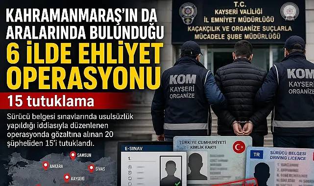 Kahramanmaraş'ta Ehliyet Operasyonu: 15 Tutuklama