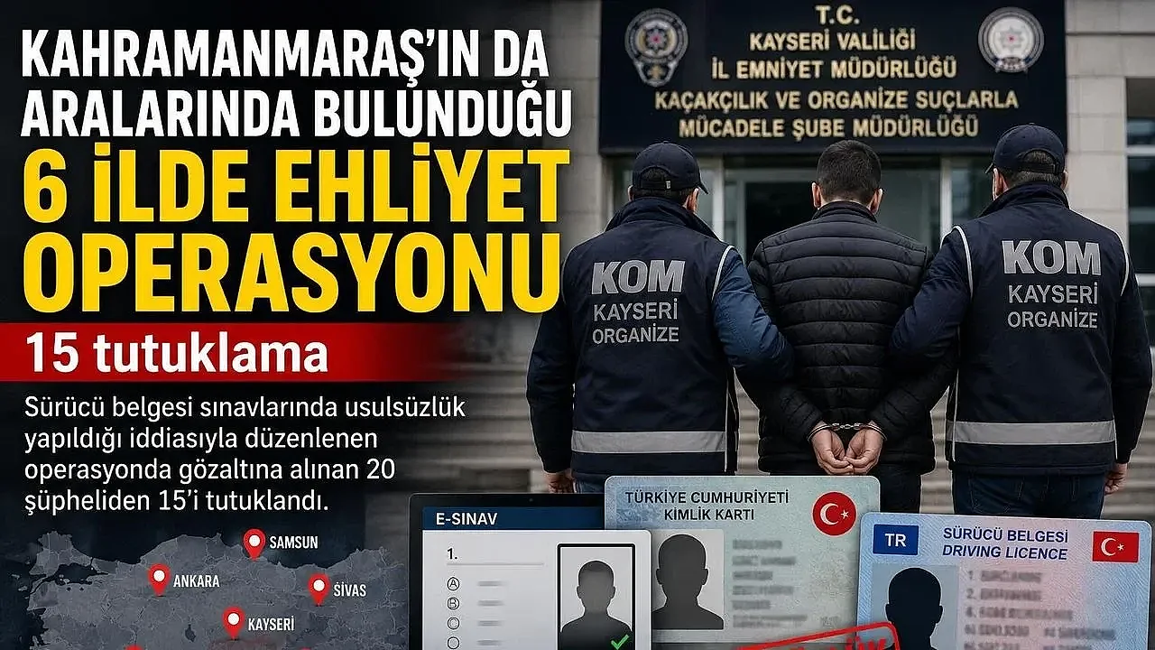 Kahramanmaraş'ta Ehliyet Operasyonu: 15 Tutuklama
