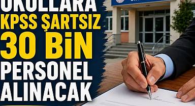 Okullara kpss şartsız 30 bin personel alınacak