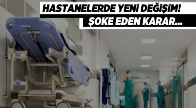 Hastanelerde yeni değişim! Şoke eden karar...